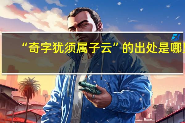 “奇字犹须属子云”的出处是哪里