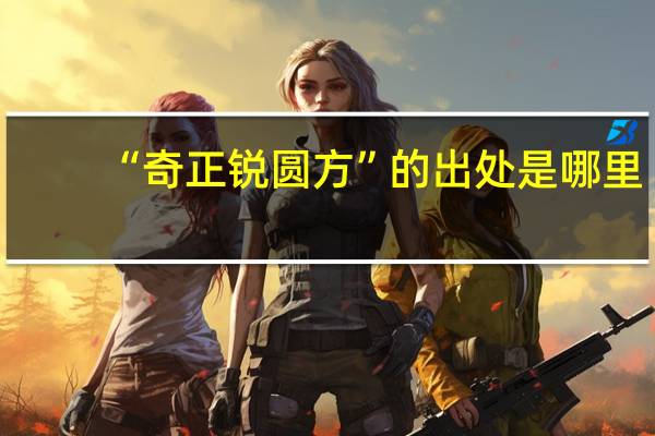 “奇正锐圆方”的出处是哪里