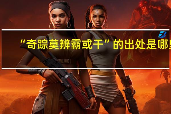 “奇踪莫辨霸或干”的出处是哪里