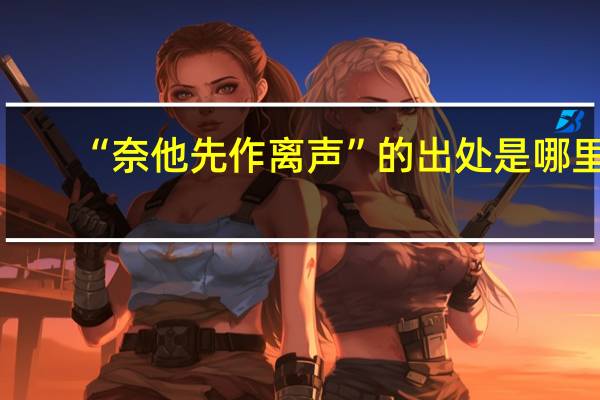 “奈他先作离声”的出处是哪里