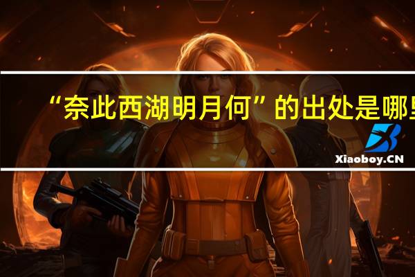 “奈此西湖明月何”的出处是哪里