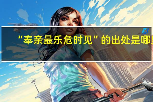 “奉亲最乐危时见”的出处是哪里