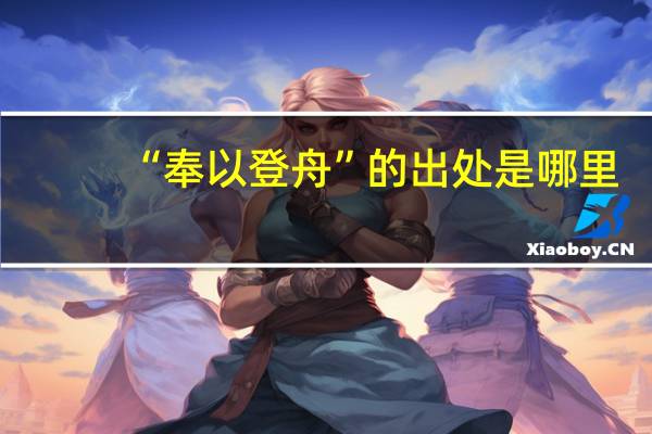 “奉以登舟”的出处是哪里