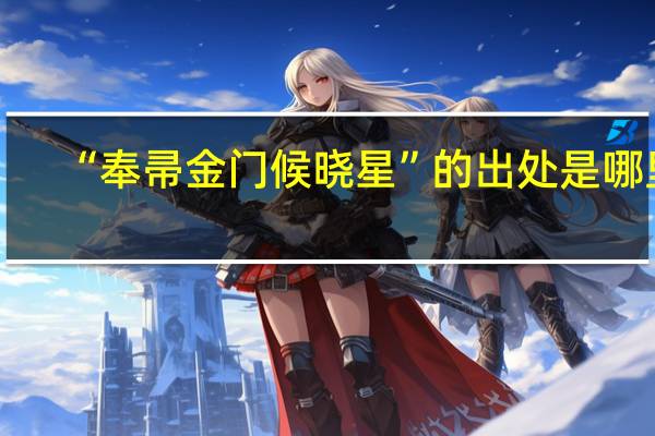 “奉帚金门候晓星”的出处是哪里