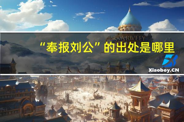 “奉报刘公”的出处是哪里