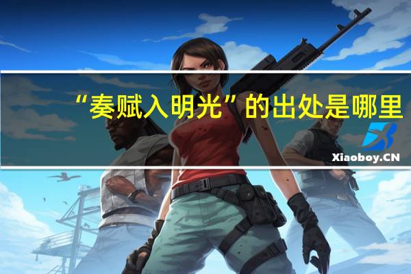 “奏赋入明光”的出处是哪里