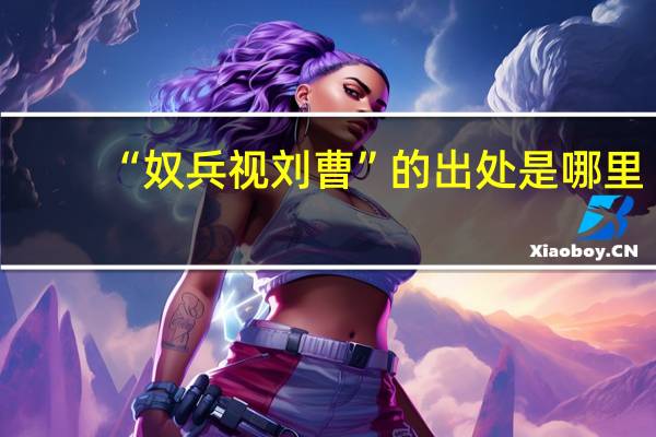 “奴兵视刘曹”的出处是哪里