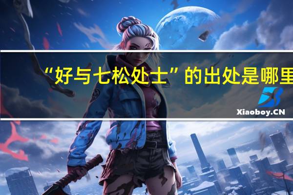 “好与七松处士”的出处是哪里