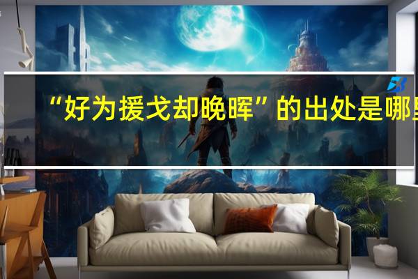 “好为援戈却晚晖”的出处是哪里