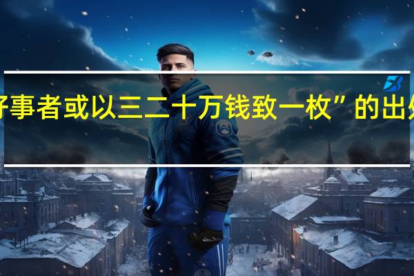 “好事者或以三二十万钱致一枚”的出处是哪里
