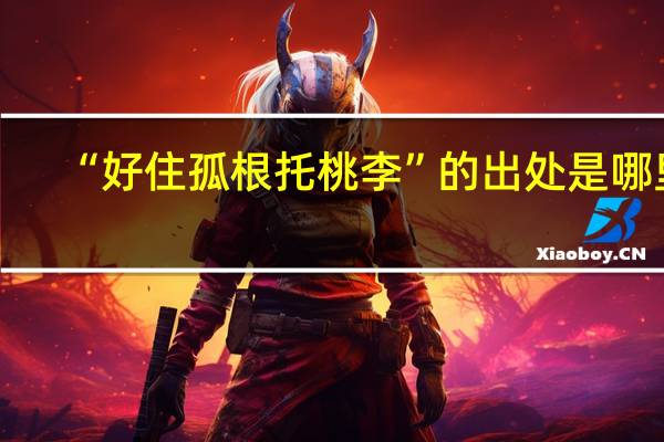 “好住孤根托桃李”的出处是哪里