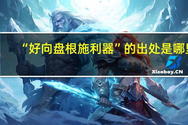 “好向盘根施利器”的出处是哪里