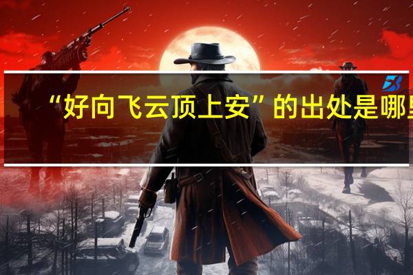 “好向飞云顶上安”的出处是哪里