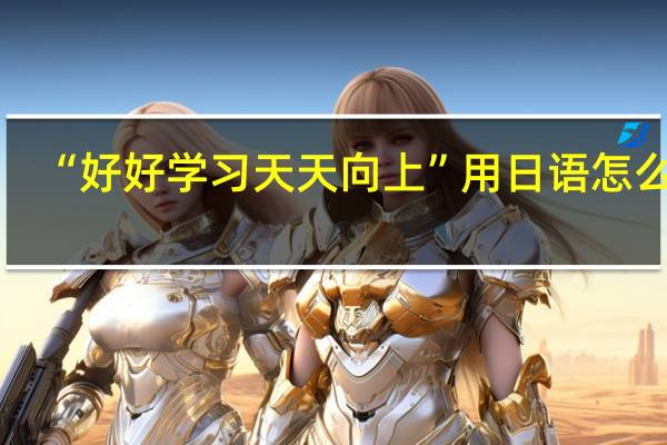 “好好学习天天向上”用日语怎么说