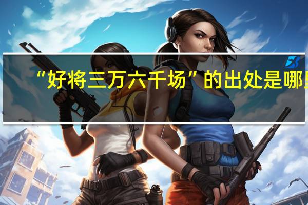 “好将三万六千场”的出处是哪里
