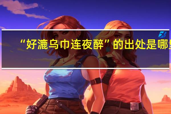 “好漉乌巾连夜醉”的出处是哪里