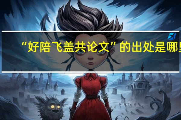 “好陪飞盖共论文”的出处是哪里