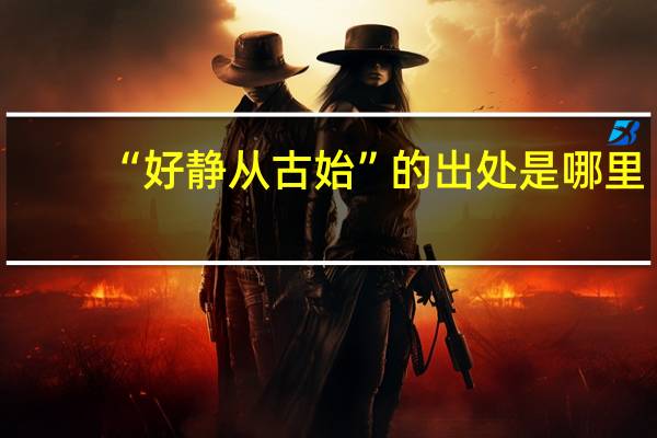 “好静从古始”的出处是哪里