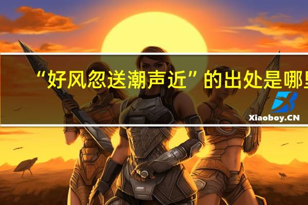“好风忽送潮声近”的出处是哪里