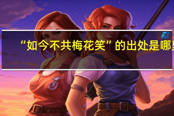 “如今不共梅花笑”的出处是哪里