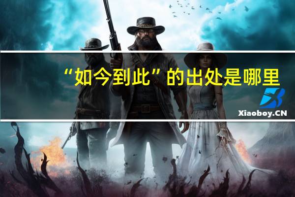 “如今到此”的出处是哪里