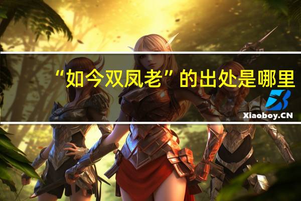 “如今双凤老”的出处是哪里