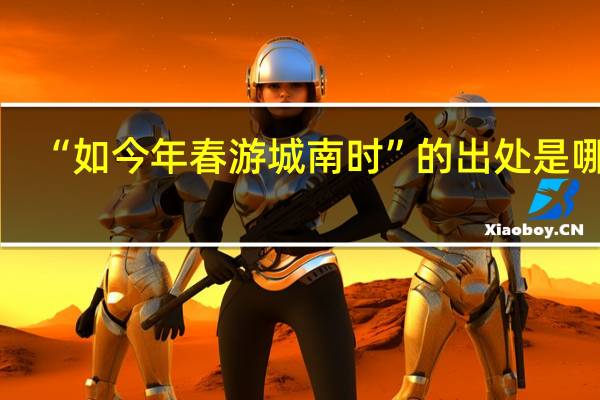 “如今年春游城南时”的出处是哪里