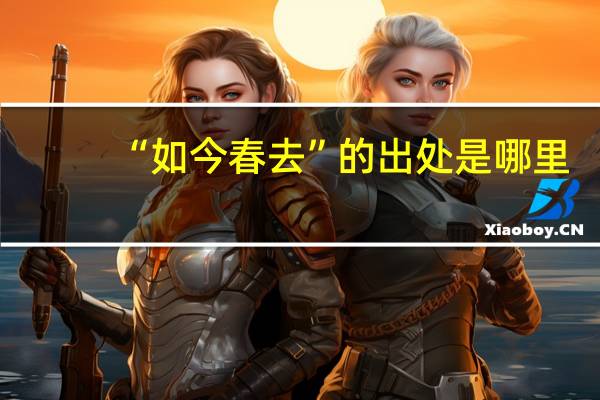 “如今春去”的出处是哪里