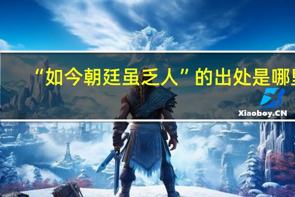 “如今朝廷虽乏人”的出处是哪里