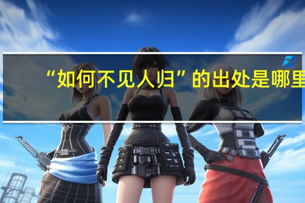 “如何不见人归”的出处是哪里