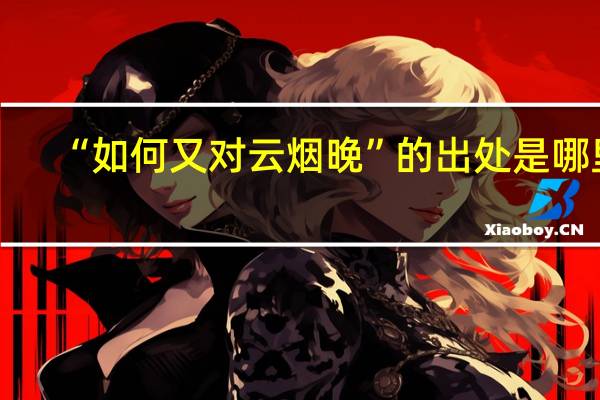 “如何又对云烟晚”的出处是哪里