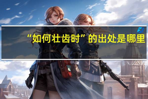“如何壮齿时”的出处是哪里
