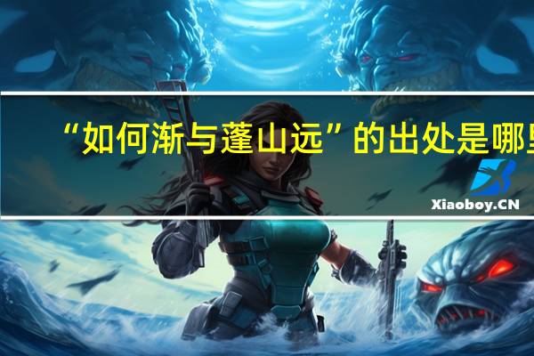 “如何渐与蓬山远”的出处是哪里