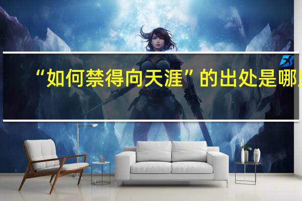 “如何禁得向天涯”的出处是哪里