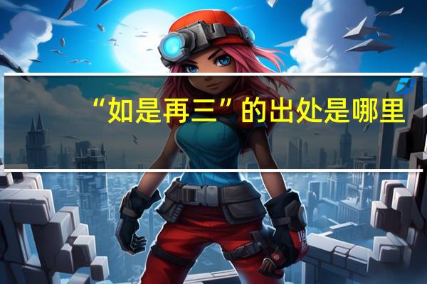 “如是再三”的出处是哪里