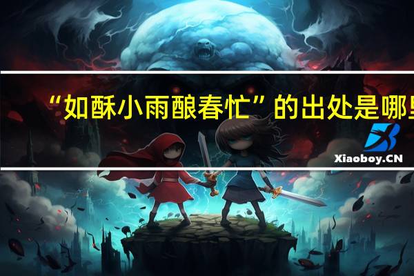 “如酥小雨酿春忙”的出处是哪里