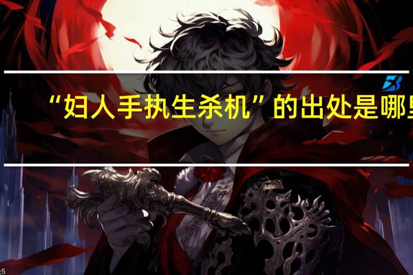 “妇人手执生杀机”的出处是哪里