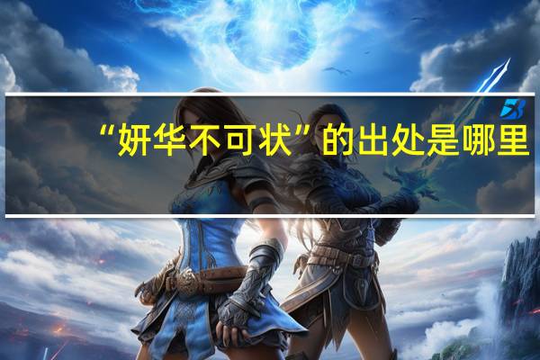 “妍华不可状”的出处是哪里