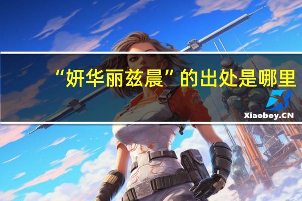 “妍华丽兹晨”的出处是哪里