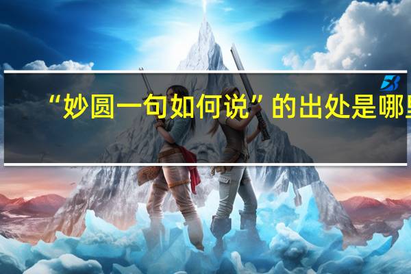 “妙圆一句如何说”的出处是哪里