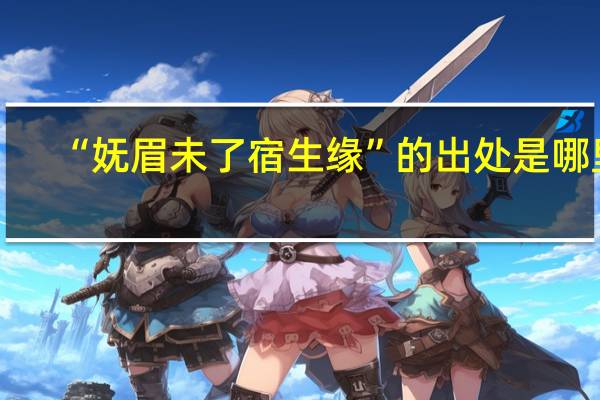 “妩眉未了宿生缘”的出处是哪里