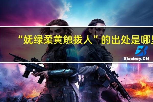 “妩绿柔黄触拨人”的出处是哪里