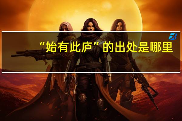 “始有此庐”的出处是哪里