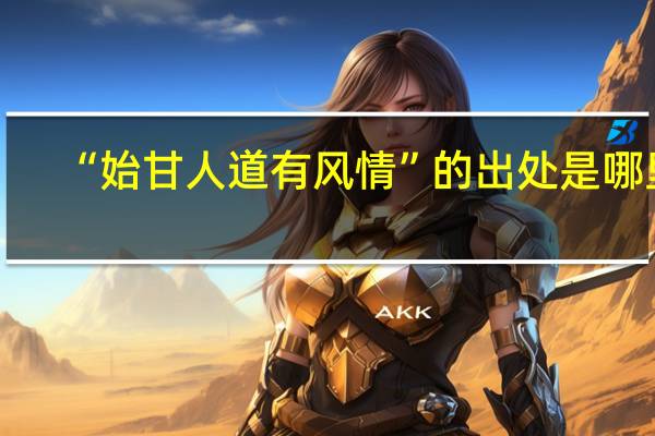 “始甘人道有风情”的出处是哪里