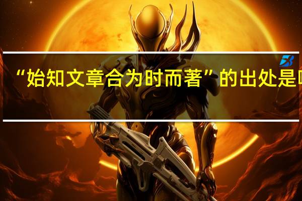 “始知文章合为时而著”的出处是哪里