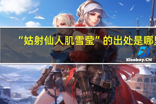 “姑射仙人肌雪莹”的出处是哪里