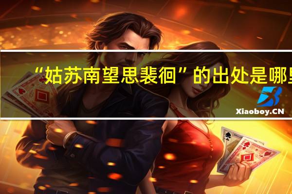 “姑苏南望思裴徊”的出处是哪里