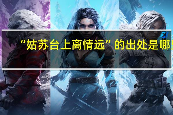 “姑苏台上离情远”的出处是哪里
