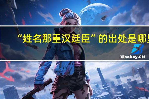 “姓名那重汉廷臣”的出处是哪里