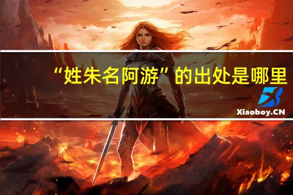 “姓朱名阿游”的出处是哪里